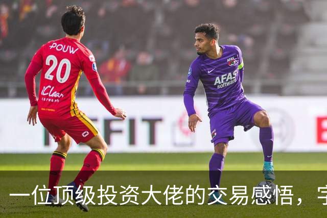 一位顶级投资大佬的交易感悟，字字珠玑，看懂了，你的机会就来了