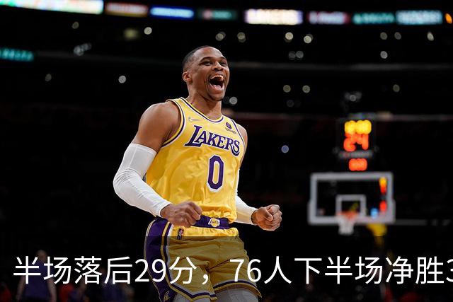 半场落后29分，76人下半场净胜38分完成大逆转