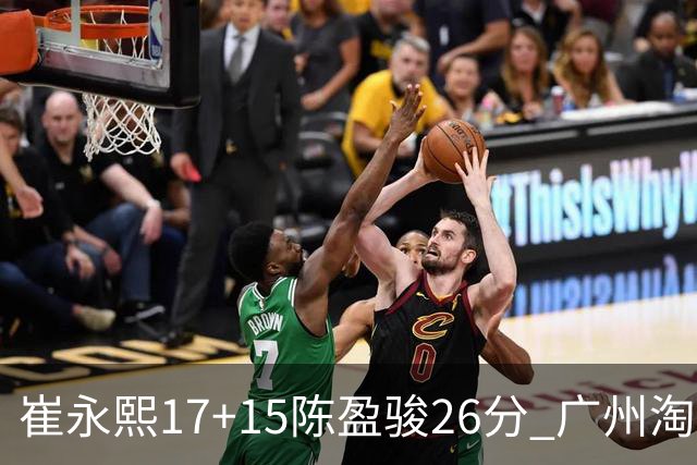 崔永熙17+15陈盈骏26分 广州淘汰山东晋级八强