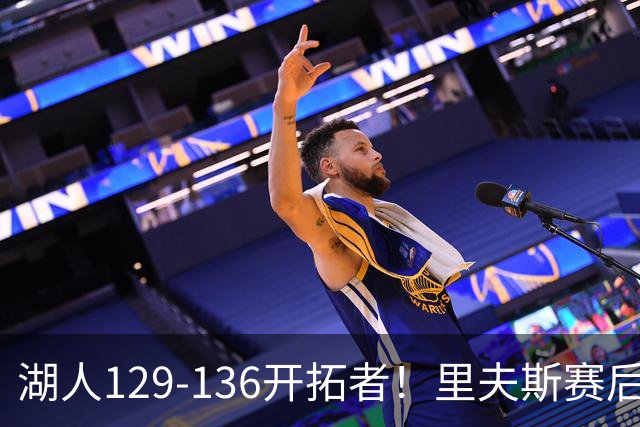 湖人129-136开拓者！里夫斯赛后提出要求，东契奇也该认清现实