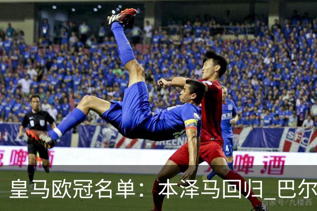 皇马欧冠名单：本泽马回归 巴尔韦德贝尔缺阵