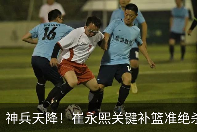 神兵天降！崔永熙关键补篮准绝杀 赛后引爆舆论获盛赞