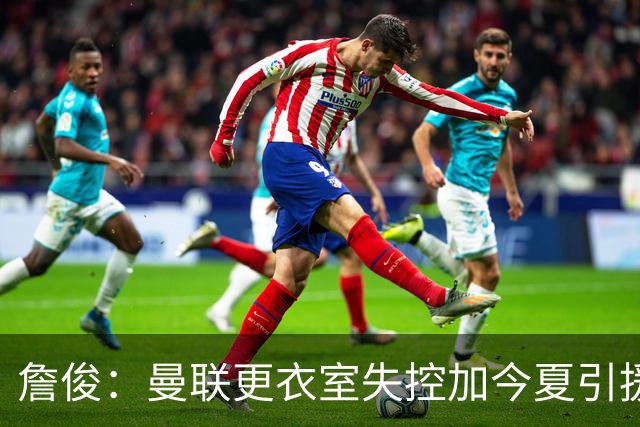 詹俊：曼联更衣室失控加今夏引援不力，卡里克帅位岌岌可危