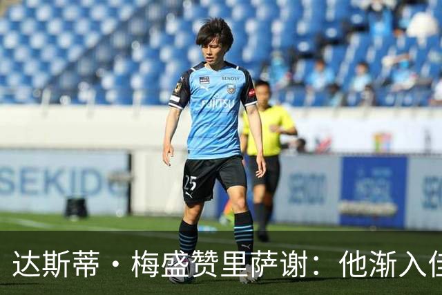 达斯蒂·梅盛赞里萨谢：他渐入佳境 为球队做了很多隐形贡献