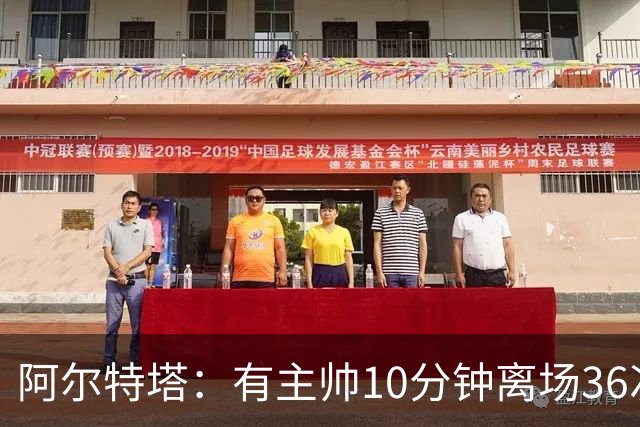 阿尔特塔：有主帅10分钟离场36次不吃牌，我在剪视频