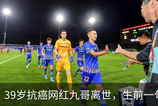 39岁抗癌网红九哥离世，生前一句忠告戳醒无数熬夜喝酒的人，女友含泪发文送别：愿另一个世界，没有病痛